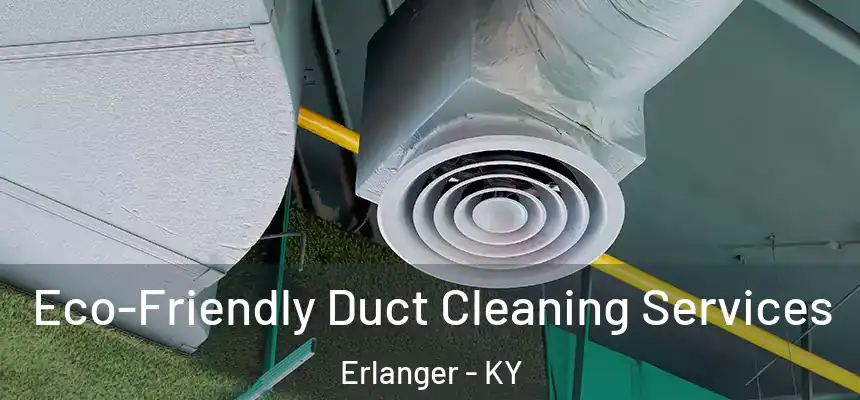  Eco-Friendly Duct Cleaning Services Erlanger - KY