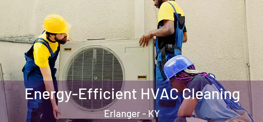  Energy-Efficient HVAC Cleaning Erlanger - KY